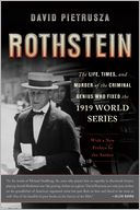 Rothstein: The Life, Times, and Murder of the Criminal Genius Who Fixed the 1919 World Series