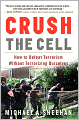 Crush the Cell: How to Defeat Terrorism Without Terrorizing Ourselves