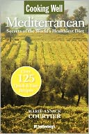 Cooking Well: Mediterranean: Secrets of the World's Healthiest Diet, Over 125 Quick & Easy Recipes