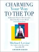 Charming Your Way to the Top: Hollywood's Premier P. R. Executive Shows You How to Get Ahead