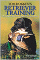 Tom Dokken's Retriever Training: The Complete Guide to Developing Your Hunting Dog
