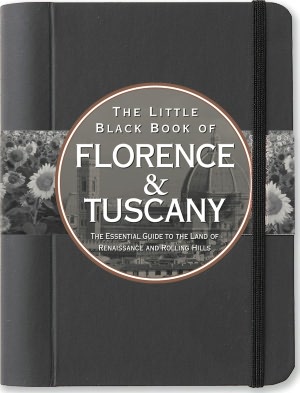 The Little Black Book of Florence & Tuscany 2011: The Essential Guide to the Land of Renaissance and Rolling Hills