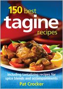 150 Best Tagine Recipes: Including Tantalizing Recipes for Spice Blends and Accompaniments