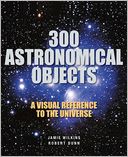 300 Astronomical Objects: A Visual Reference to the Universe