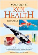 Manual of Koi Health: How to Create a Healthy Environment for Your Koi and How to Treat Any Sickness that May Afflict Them