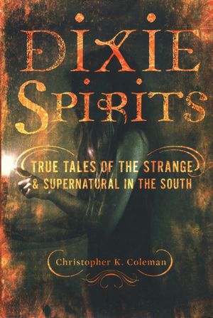 Dixie Spirits: True Tales of the Strange & Supernatural in the South