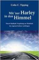 Mit 'ner Harley in den Himmel: Durch Radikale Vergebung zur Wahrheit des eigenen Lebens vordringen