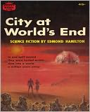 City At World’s End: A Science Fiction Classic By Edmond Hamilton!