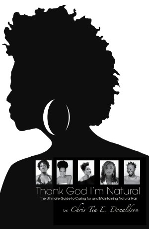 Thank God I'm Natural: The Ultimate Guide to Caring for and Maintaining Natural Hair