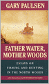 Father Water, Mother Woods: Essays on Fishing and Hunting in the North Woods