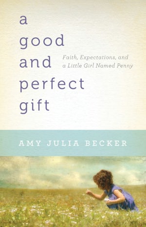 Good and Perfect Gift, A: Faith, Expectations, and a Little Girl Named Penny