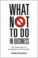 What Not To Do In Business - The Leadership And Management Survival Guide
