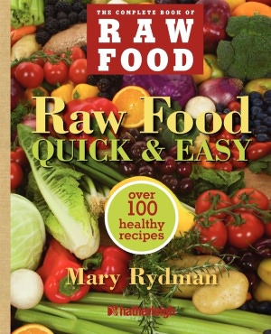 Raw Food Quick & Easy: Over 100 Fast & Simple Recipes