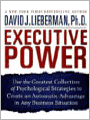Executive Power: Use the Greatest Collection of Psychological Strategies to Create an Automatic Advantage in Any Business Situation