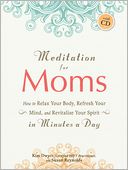 Meditation for Moms with CD: How to Relax Your Body, Refresh Your Mind, and Revitalize Your Spirit in Minutes a Day