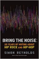 Bring the Noise: 20 Years of Writing About Hip Rock and Hip Hop