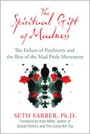 The Spiritual Gift of Madness: The Failure of Psychiatry and the Rise of the Mad Pride Movement