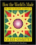 How the World Is Made: The Story of Creation according to Sacred Geometry