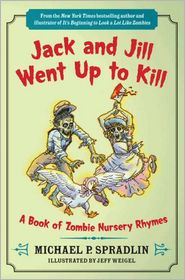 Jack and Jill Went Up to Kill: A Book of Zombie Nursery Rhymes by Michael P. Spradlin: Book Cover
