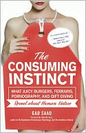 The Consuming Instinct: What Juicy Burgers, Ferraris, Pornography, and Gift Giving Reveal about Human Nature