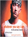 Whatever You Say I Am: The Life and Times of Eminem