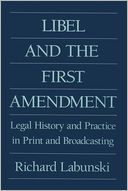 Libel and the First Amendment: Legal History and Practice in Print and Broadcasting