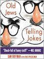 Old Jews Telling Jokes: 5,000 Years of Funny Bits and Not-So-Kosher Laughs