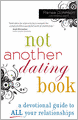Not Another Dating Book: A Devotional Guide to All Your Relationships