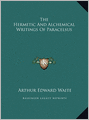 The Hermetic And Alchemical Writings Of Paracelsus