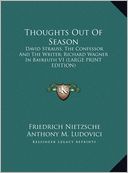 Thoughts Out of Season: David Strauss, the Confessor and the Writer; Richard Wagner in Bayreuth V1 (Large Print Edition)