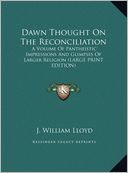 Dawn Thought on the Reconciliation: A Volume of Pantheistic Impressions and Glimpses of Larger Religion (Large Print Edition)
