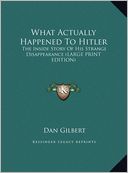 What Actually Happened to Hitler: The Inside Story of His Strange Disappearance (Large Print Edition)