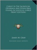 Christ in the Sacrificial Offerings and Other Bible Studies in Leviticus