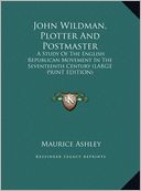 John Wildman, Plotter and Postmaster: A Study of the English Republican Movement in the Seventeenth Century (Large Print Edition)