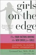 Girls on the Edge: The Four Factors Driving the New Crisis for Girls--Sexual Identity, the Cyberbubble, Obsessions, Environmental Toxins