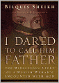 I Dared to Call Him Father: The Miraculous Story of a Muslim Woman's Encounter with God