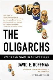 The Oligarchs: Wealth And Power In The New Russia by David Hoffman