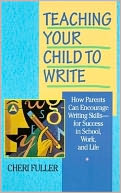 Teaching Your Child to Write: How Parents Can Encourage Writing Skills-for Success in School, Work, and Life