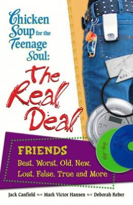 Chicken Soup for the Teenage Soul: The Real Deal: Friends: Best, Worst, Old, New, Lost, False, True and More