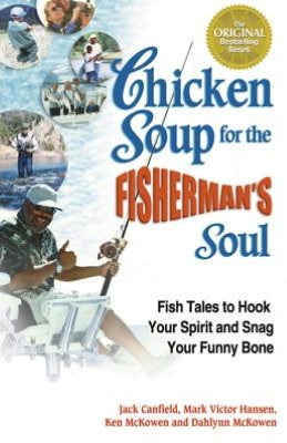 Chicken Soup for the Fisherman's Soul: Fish Tales to Hook Your Spirit and Snag Your Funny Bone