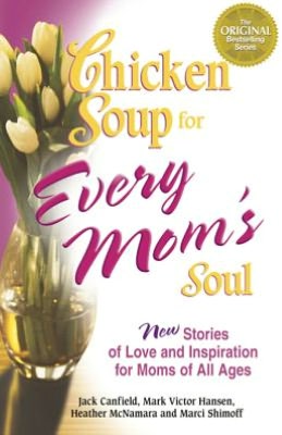 Chicken Soup for Every Mom's Soul: 101 New Stories of Love and Inspiration for Moms of all Ages