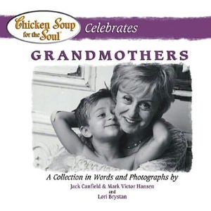 Chicken Soup for the Soul Celebrates Grandmothers: A Collection in Words and Photographs