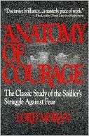 The Anatomy of Courage: The Classic Study of the Soldier's Struggle Against Fear