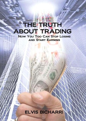 The Truth About Trading: Now You Too Can Stop Losing And Start Earning. How to make money from the stock market. Elvis Bicharri