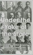 Under The Yoke Of The State: Selected Anarchist Responses To Prisons And Crime - Vol.1, 1886-1929