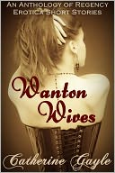 Wanton Wives: An Anthology of Regency Erotic Short Stories