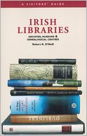 Irish Libraries: Archives, Museums and Genealogical Centres: A Visitor's Guide