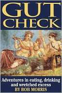 GUT CHECK: Adventures in Eating, Drinking and Wretched Excess