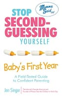 Stop Second-Guessing Yourself--Baby's First Year: A Field-Tested Guide to Confident Parenting