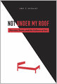Not Under My Roof: Parents, Teens, and the Culture of Sex